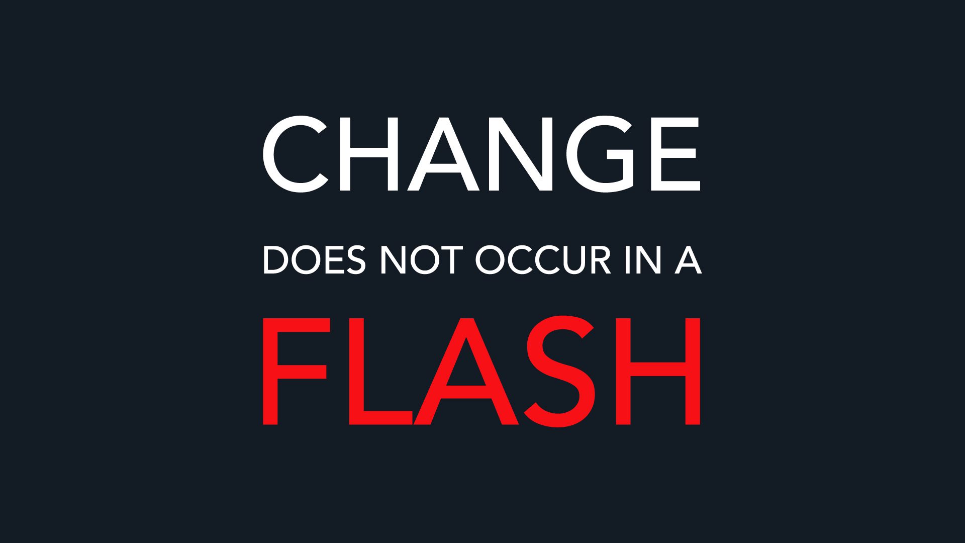 Change does not occur in a flash